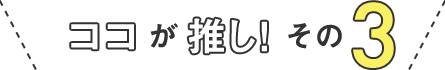 ココが推し!その3